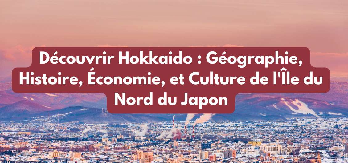 Découvrir Hokkaido : Géographie, Histoire, Économie, et Culture de l'Î ...